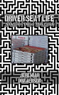 Driver Seat Life: A Delivery Driver Mini Guide - Donaldson, Jeremiah