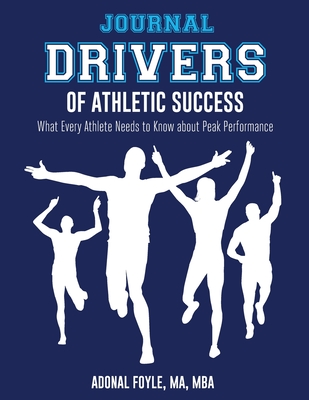 Drivers of Athletic Success The Journal: What Every Athlete Needs to Know about Peak Performance - Foyle, Adonal