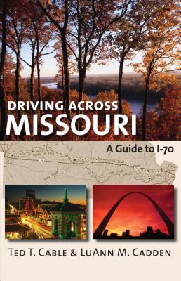 Driving Across Missouri: A Guide to I-70 - Cable, Ted T, and Cadden, Luann M