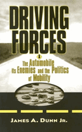 Driving Forces: The Automobile, Its Enemies, and the Politics of Mobility