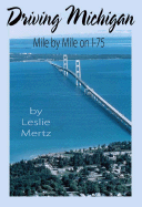 Driving Michigan: Mile by Mile on I-75 - Mertz, Leslie