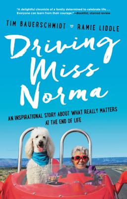 Driving Miss Norma: An Inspirational Story about What Really Matters at the End of Life - Bauerschmidt, Tim, and Liddle, Ramie