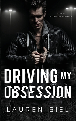 Driving my Obsession: A Dark Hitchhiker Romance - Biel, Lauren