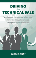 Driving the Technical Sale: Winning Over the Technical Influencers. Master the Evaluation Process. Paving the Way for Expansion.