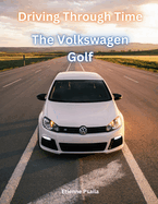 Driving Through Time: The Volkswagen Golf: An Iconic Journey