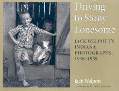 Driving to Stony Lonesome: Jack Welpott's Indiana Photographs, 1936-1959