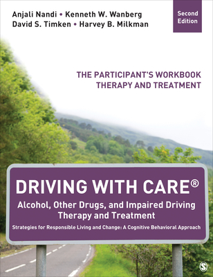 Driving with Care(r) Alcohol, Other Drugs, and Impaired Driving Therapy and Treatment Strategies for Responsible Living and Change: A Cognitive Behavioral Approach: The Participant s Workbook, Therapy and Treatment - Nandi, Anjali, and Wanberg, Kenneth W, and Timken, David S