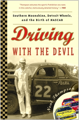 Driving with the Devil: Southern Moonshine, Detroit Wheels, and the Birth of NASCAR - Thompson, Neal