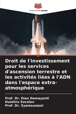 Droit de l'investissement pour les services d'ascension terrestre et les activit?s li?es ? l'ADN dans l'espace extra-atmosph?rique - Damayanti, Prof Dian, Dr., and Socolan, Dumitru, and Syamsunasir, Prof, Dr.