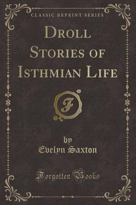 Droll Stories of Isthmian Life (Classic Reprint) - Saxton, Evelyn