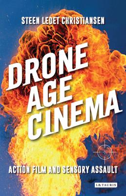 Drone Age Cinema: Action Film and Sensory Assault - Christiansen, Steen Ledet