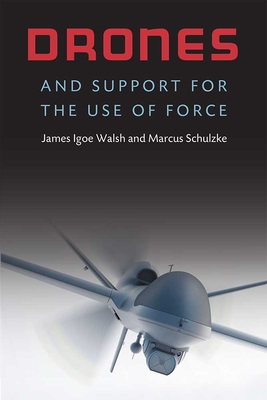 Drones and Support for the Use of Force - Walsh, James Igoe, and Schulzke, Marcus