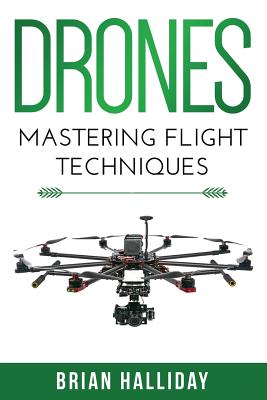 Drones: Mastering Flight Techniques - Halliday, Brian