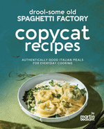 Drool-Some Old Spaghetti Factory Copycat Recipes: Authentically Good Italian Meals for Everyday Cooking