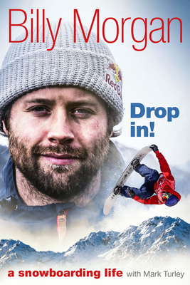 Drop In!: A Snowboarding Life - Morgan, Billy, and Turley, Mark