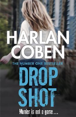 Drop Shot: A gripping thriller from the #1 bestselling creator of hit Netflix show Fool Me Once - Coben, Harlan