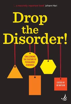 Drop the Disorder!: Challenging the culture of psychiatric diagnosis - Watson, Jo (Editor)