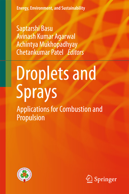 Droplets and Sprays: Applications for Combustion and Propulsion - Basu, Saptarshi (Editor), and Agarwal, Avinash Kumar (Editor), and Mukhopadhyay, Achintya (Editor)