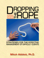 Dropping the Rope: Strategies for the Effective Management of Difficult Clients - Abblett, Mitch, PhD