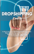 Dropshipping Course: It's never too late to learn E-Commerce Business Model. Made simple strategies to make Money Online Selling On Shopify, eBay, Amazon FBA Creating Passive Income