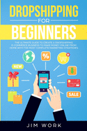 Dropshipping for Beginners: The Ultimate Guide to Create a Dropshipping E-Commerce Business to Make Money Online from Home with Complete Marketing Strategies