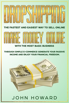 Dropshipping The fastest and easiest way to sell online: Make money online with the most basic business - Howard, John