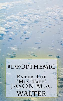 #DropTheMic: The Mix-Tape - Walter, Jason M a