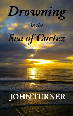 Drowning in the Sea of Cortez - Turner, John