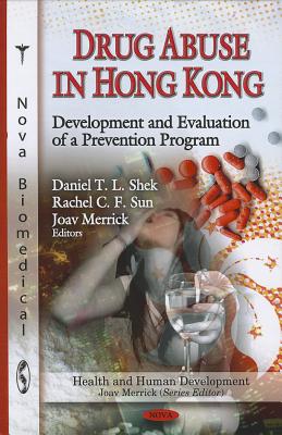 Drug Abuse in Hong Kong: Development & Evaluation of a Prevention Program - Shek, Daniel T L, PhD, and Sun, Rachel C F, and Merrick, Joav, MD