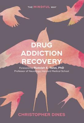 Drug Addiction Recovery: The Mindful Way - Dines, Christopher, and Tanzi, Rudolph E., Professor (Foreword by)