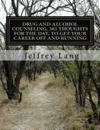 Drug and Alcohol Counseling, 365 Thoughts for the Day, to Get Your Career Off and Running, Without Getting Run Down or Run Over!