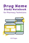 Drug Name Study Notebook - for Pharmacy Technicians: Prescription Bottle Cover Design - 120 pages - 6"x9" - Pharmacy Technician Students - Drug Name Memorization