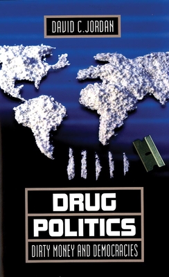 Drug Politics, Volume 1: Dirty Money and Democracies - Jordan, David C