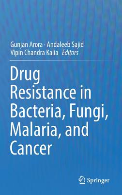 Drug Resistance in Bacteria, Fungi, Malaria, and Cancer - Arora, Gunjan (Editor), and Sajid, Andaleeb (Editor), and Kalia, Vipin Chandra (Editor)