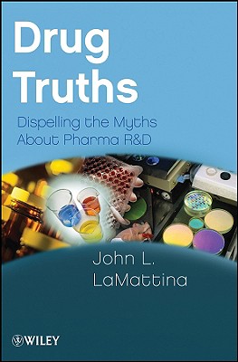 Drug Truths: Dispelling the Myths about Pharma R & D - Lamattina, John L