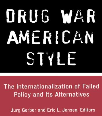 Drug War American Style: The Internationalization of Failed Policy and its Alternatives - Gerber, Jurg (Editor), and Jensen, Eric L (Editor)