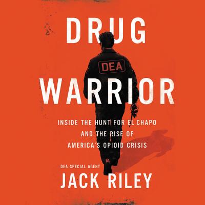 Drug Warrior: Inside the Hunt for El Chapo and the Rise of America's Opioid Crisis - Riley, Jack, and Weiss, Mitch (Contributions by), and Barry, Brett (Read by)