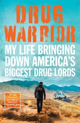Drug Warrior: The gripping memoir from the top DEA agent who captured Mexican drug lord El Chapo - Riley, Jack, and Weiss, Mitch (Contributions by)