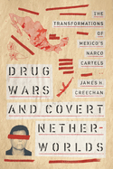 Drug Wars and Covert Netherworlds: The Transformations of Mexico's Narco Cartels