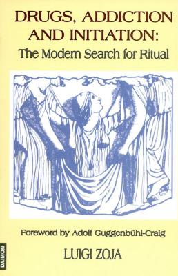 Drugs, Addiction and Initiation: The Modern Search for Ritual - Zoja, Luigi