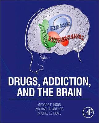 Drugs, Addiction, and the Brain - Koob, George F, and Arends, Michael A, Bs, and Le Moal, Michel