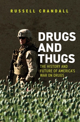 Drugs and Thugs: The History and Future of America's War on Drugs - Crandall, Russell C