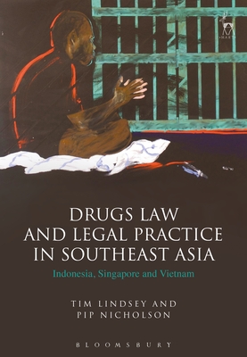 Drugs Law and Legal Practice in Southeast Asia: Indonesia, Singapore and Vietnam - Lindsey, Tim, Prof., and Nicholson, Pip, Professor