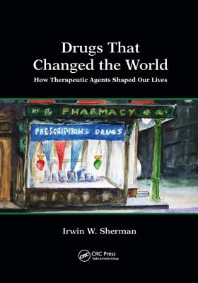 Drugs That Changed the World: How Therapeutic Agents Shaped Our Lives - Sherman, Irwin W.