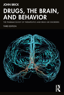 Drugs, the Brain, and Behavior: The Pharmacology of Therapeutics and Drug Use Disorders - Brick, John