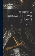 Druidism Exhumed In Two Parts