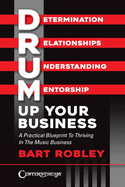 Drum Up Your Business: A Practical Blueprint to Thriving in the Music Business