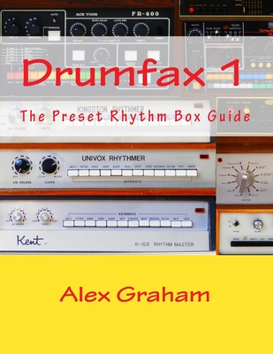 Drumfax 1: The Preset Rhythm Box Guide - Graham, Alex