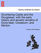 Drumlanrig Castle and the Douglases: With the Early History and Ancient Remains of Duris-Deer, Closeburn, and Morton.