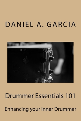Drummer Essentials 101: Enhancing your inner Drummer - Garcia, Daniel
